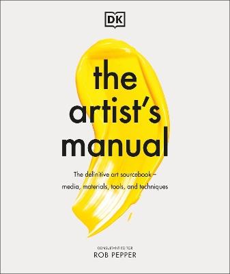 The Artist's Manual: The Definitive Art Sourcebook: Media, Materials, Tools, and Techniques - Rob Pepper - cover