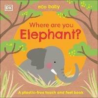 Eco Baby Where Are You Elephant?: A Plastic-free Touch and Feel Book - DK - cover