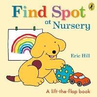 Find Spot at Nursery: A Lift-the-Flap Story - Eric Hill - cover