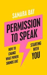 Permission to Speak: How to Change What Power Sounds Like, Starting With You
