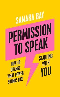 Permission to Speak: How to Change What Power Sounds Like, Starting With You - Samara Bay - cover
