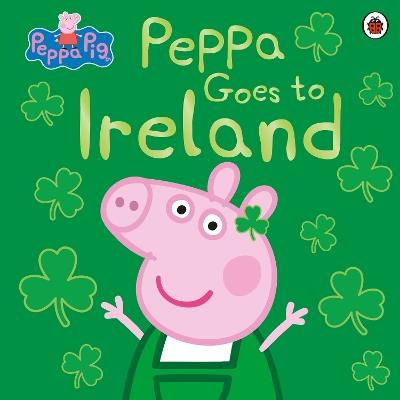 Peppa Pig: Peppa Goes to Ireland - Peppa Pig - cover