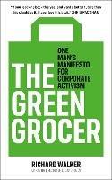 The Green Grocer: One Man's Manifesto for Corporate Activism - Richard Walker - cover