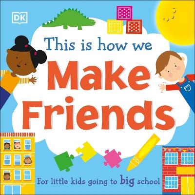 This Is How We Make Friends: For little kids going to big school - DK - cover