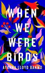 When We Were Birds: Winner of the OCM Bocas Prize for Caribbean Literature and the Author's Club First Novel Award 2023