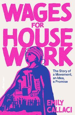 Wages for Housework: The Story of a Movement, an Idea, a Promise - Emily Callaci - cover