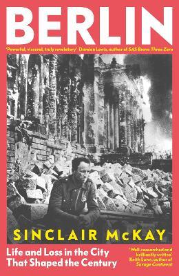 Berlin: Life and Loss in the City That Shaped the Century - Sinclair McKay - cover