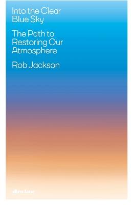 Into the Clear Blue Sky: The Path to Restoring Our Atmosphere - Rob Jackson - cover