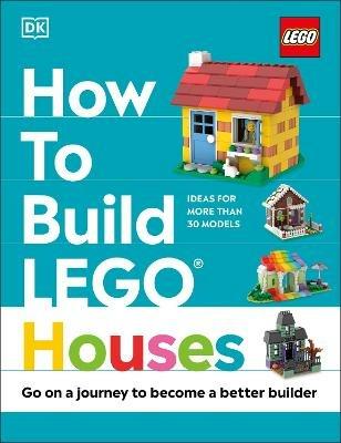 How to Build LEGO Houses: Go on a Journey to Become a Better Builder - Jessica Farrell,Nate Dias,Hannah Dolan - cover