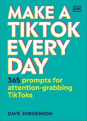 Make a TikTok Every Day: 365 Prompts for Attention-Grabbing TikToks - Dave Jorgenson - cover