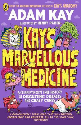 Kay's Marvellous Medicine: A Gross and Gruesome History of the Human Body - Adam Kay - cover