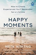 Happy Moments: How to Create Experiences You’ll Remember for a Lifetime