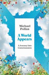 A World Appears: A Journey Into Consciousness