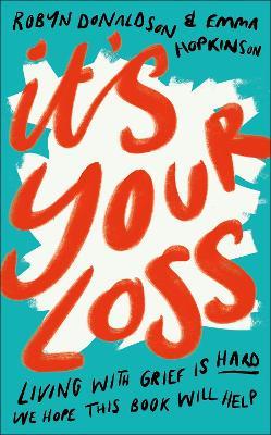 It's Your Loss: Living With Grief Is Hard. We Hope This Book Will Help. - Emma Hopkinson,Robyn Donaldson - cover