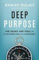 Deep Purpose: The Heart and Soul of High-Performance Companies - Ranjay Gulati - cover