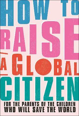 How to Raise a Global Citizen: For the Parents of the Children Who Will Save the World - Anna Davidson - cover