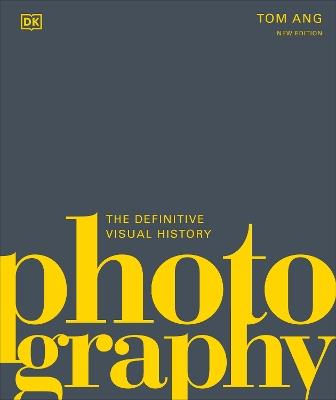 Photography: The Definitive Visual History - Tom Ang - cover