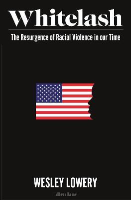 American Whitelash: The Resurgence of Racial Violence in Our Time - Wesley Lowery - cover