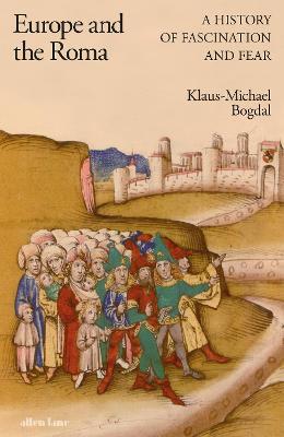 Europe and the Roma: A History of Fascination and Fear - Klaus-Michael Bogdal - cover
