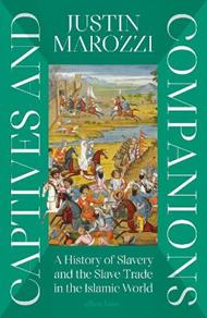 Captives and Companions: A History of Slavery and the Slave Trade in the Islamic World