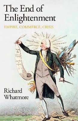 The End of Enlightenment: Empire, Commerce, Crisis - Richard Whatmore - cover