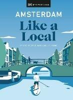 Amsterdam Like a Local: By the People Who Call It Home - DK Eyewitness,Elysia Brenner,Nellie Huang - cover