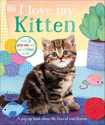 I Love My Kitten: A Pop-Up Book About the Lives of Cute Kittens - DK - cover