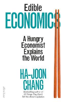 Edible Economics: A Hungry Economist Explains the World - Ha-Joon Chang - cover