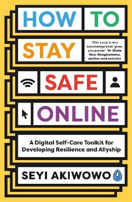 How to Stay Safe Online: A digital self-care toolkit for developing resilience and allyship - Seyi Akiwowo - cover