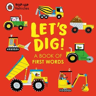 Pop-Up Vehicles: Let's Dig!: A Book of First Words - Ladybird - cover