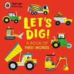 Pop-Up Vehicles: Let's Dig!: A Book of First Words