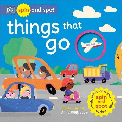 Spin and Spot: Things That Go: What Can You Spin And Spot Today? - DK - cover