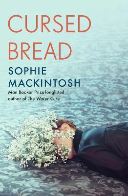 Cursed Bread: Longlisted for the Women's Prize - Sophie Mackintosh - cover