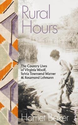 Rural Hours: The Country Lives of Virginia Woolf, Sylvia Townsend Warner and Rosamond Lehmann - Harriet Baker - cover