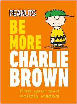 Peanuts Be More Charlie Brown: Find Your Own Worldly Wisdom - Nat Gertler - cover