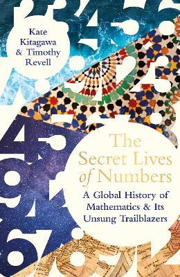 The Secret Lives of Numbers: A Global History of Mathematics & its Unsung Trailblazers - Kate Kitagawa,Timothy Revell - cover
