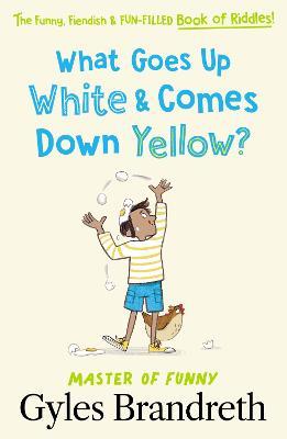 What Goes Up White and Comes Down Yellow?: The funny, fiendish and fun-filled book of riddles! - Gyles Brandreth - cover