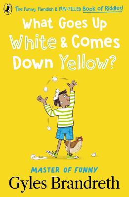 What Goes Up White and Comes Down Yellow?: The funny, fiendish and fun-filled book of riddles! - Gyles Brandreth - cover