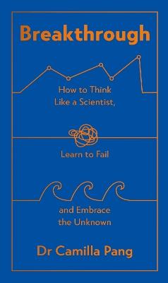 Breakthrough: How to Think Like a Scientist, Learn to Fail and Embrace the Unknown - Camilla Pang - cover