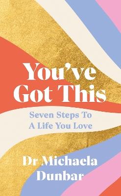 You’ve Got This: Seven Steps to a Life You Love - Michaela Dunbar - cover