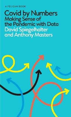 Covid By Numbers: Making Sense of the Pandemic with Data - David Spiegelhalter,Anthony Masters - cover