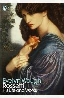 Rossetti: His Life and Works - Evelyn Waugh - cover