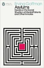 Asylums: Essays on the Social Situation of Mental Patients and Other Inmates