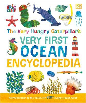 The Very Hungry Caterpillar's Very First Ocean Encyclopedia: An Introduction to the Ocean, for Very Hungry Young Minds - DK - cover