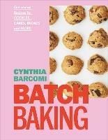 Batch Baking: Get-ahead Recipes for Cookies, Cakes, Breads and More - Cynthia Barcomi - cover