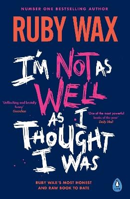 I’m Not as Well as I Thought I Was - Ruby Wax - cover