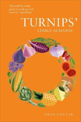 Turnips' Edible Almanac: The Week-by-week Guide to Cooking with Seasonal Ingredients - Fred Foster - cover