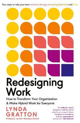 Redesigning Work: How to Transform Your Organisation and Make Hybrid Work for Everyone - Lynda Gratton - cover