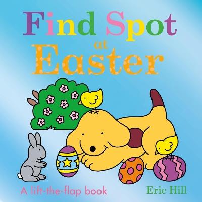 Find Spot at Easter: A Lift-the-Flap Story - Eric Hill - cover