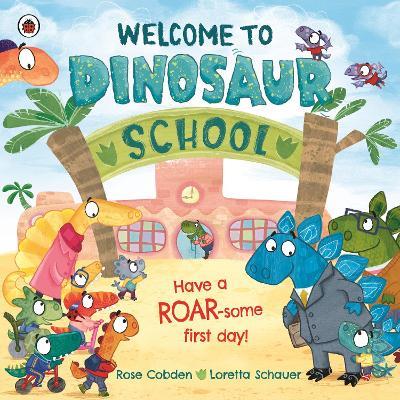 Welcome to Dinosaur School: Have a roar-some first day! - Rose Cobden - cover